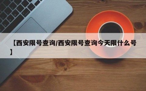 【西安限号查询/西安限号查询今天限什么号】